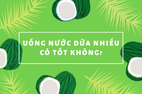 Giải đáp: Uống nước dừa nhiều có tốt không?