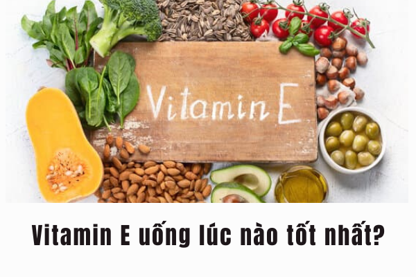 Vitamin E uống lúc nào tốt nhất? Liều lượng như thế nào?