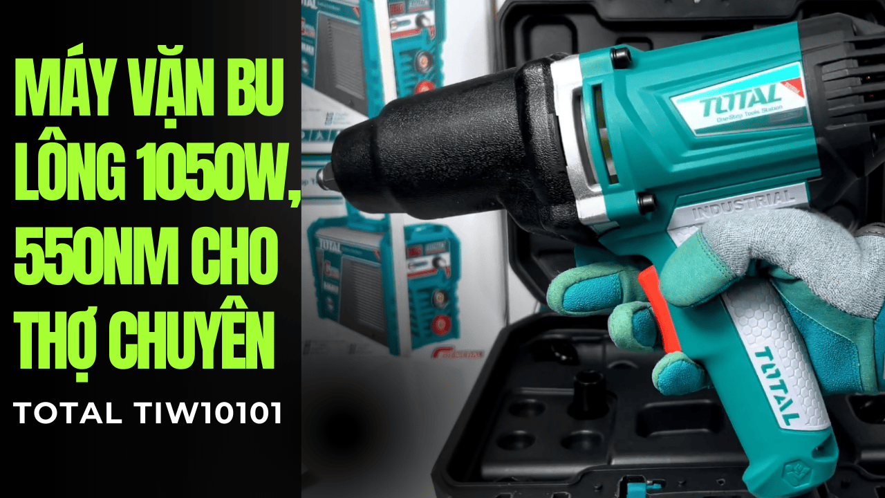 Đánh Giá TOTAL TIW10101 — Máy Vặn Bu Lông 1050W, 550Nm Cho Thợ Chuyên