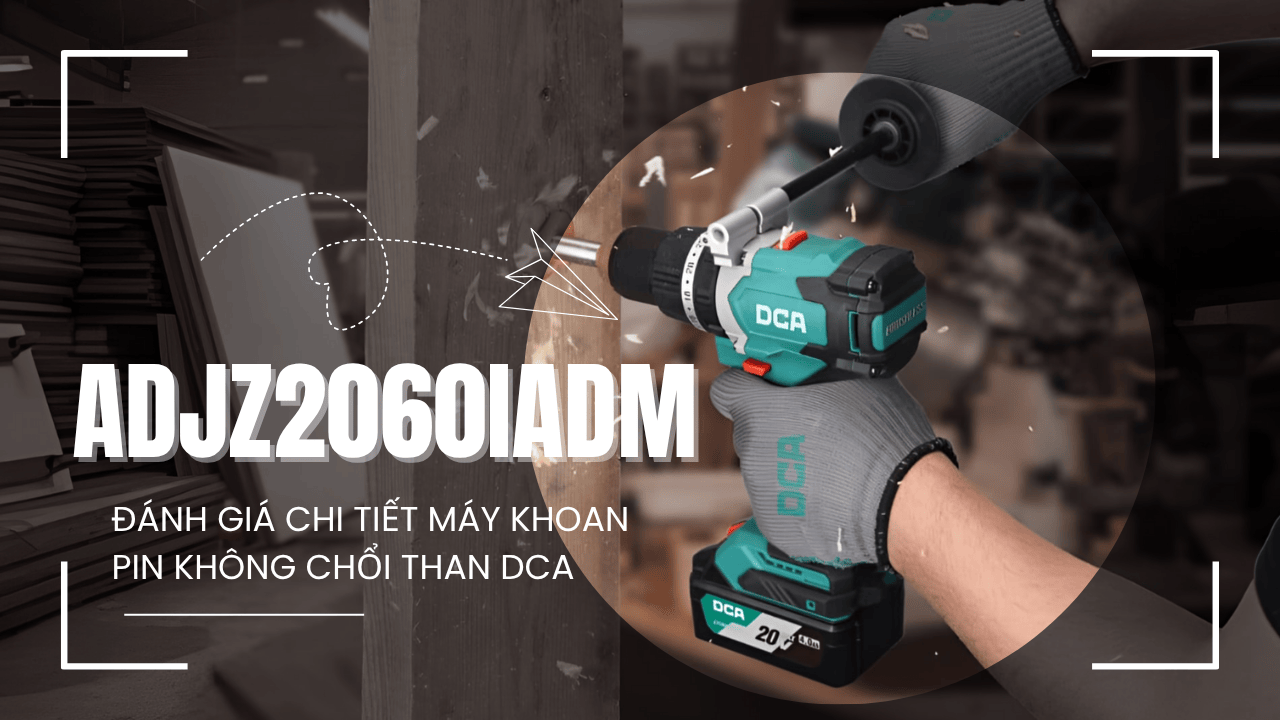 Đánh Giá Chi Tiết Máy Khoan Pin Không Chổi Than DCA ADJZ2060iADM 20V