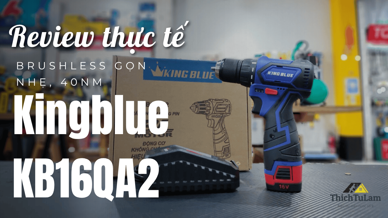 Kingblue KB16QA2 — Máy khoan pin 16V brushless gọn nhẹ, 40Nm (review thực tế)