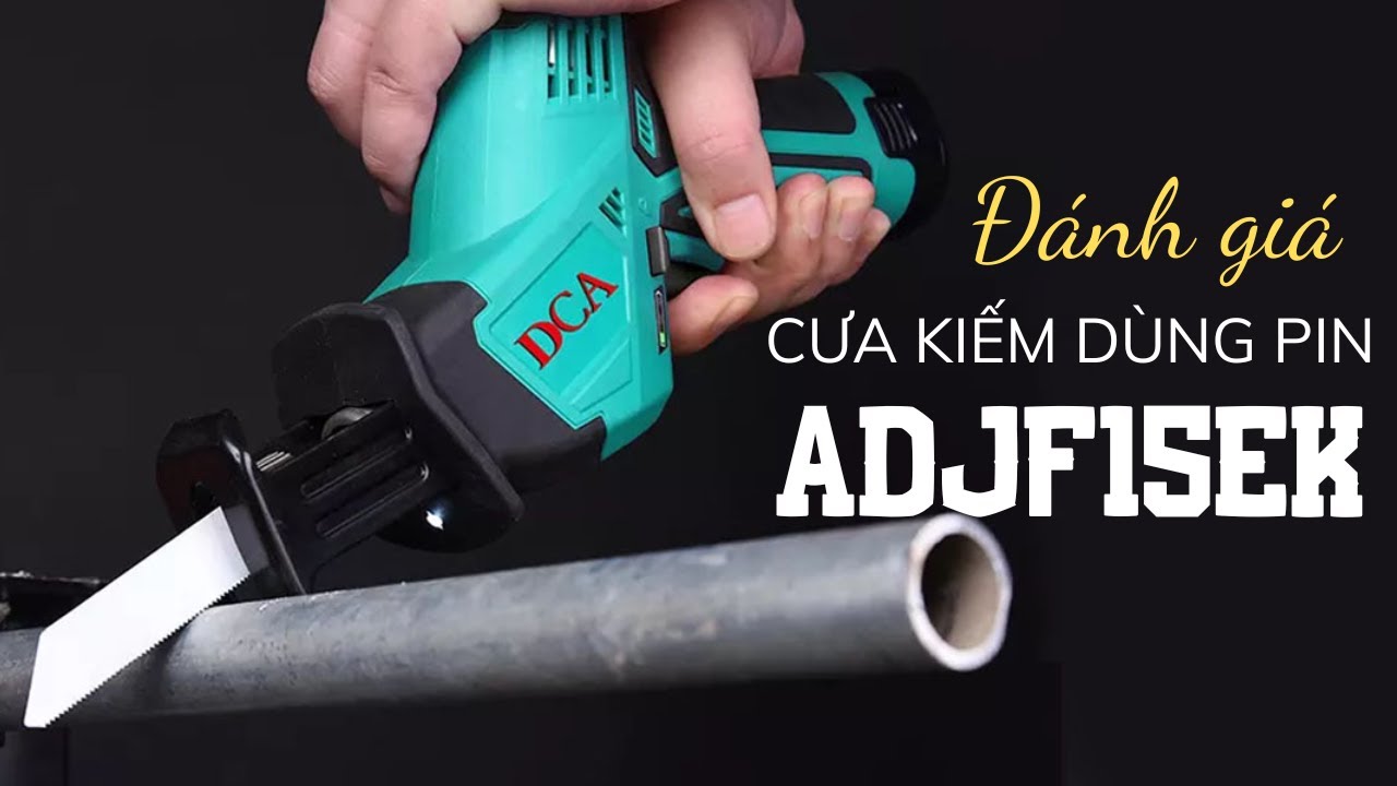 Đánh Giá Máy Cưa Kiếm DCA ADJF15EK 12V: Nhỏ Gọn, Bền Bỉ Và Tiện Lợi