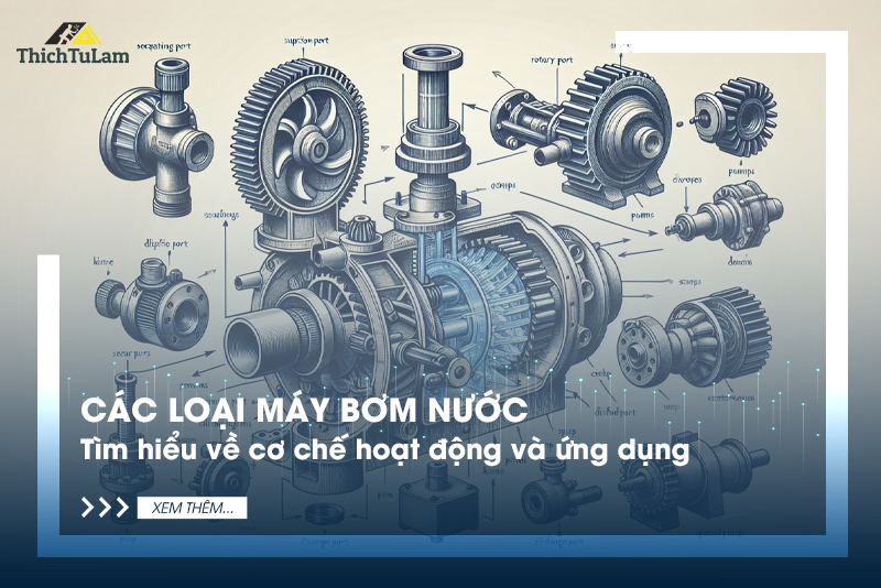 Các loại máy bơm nước: Tìm hiểu về cơ chế hoạt động và ứng dụng
