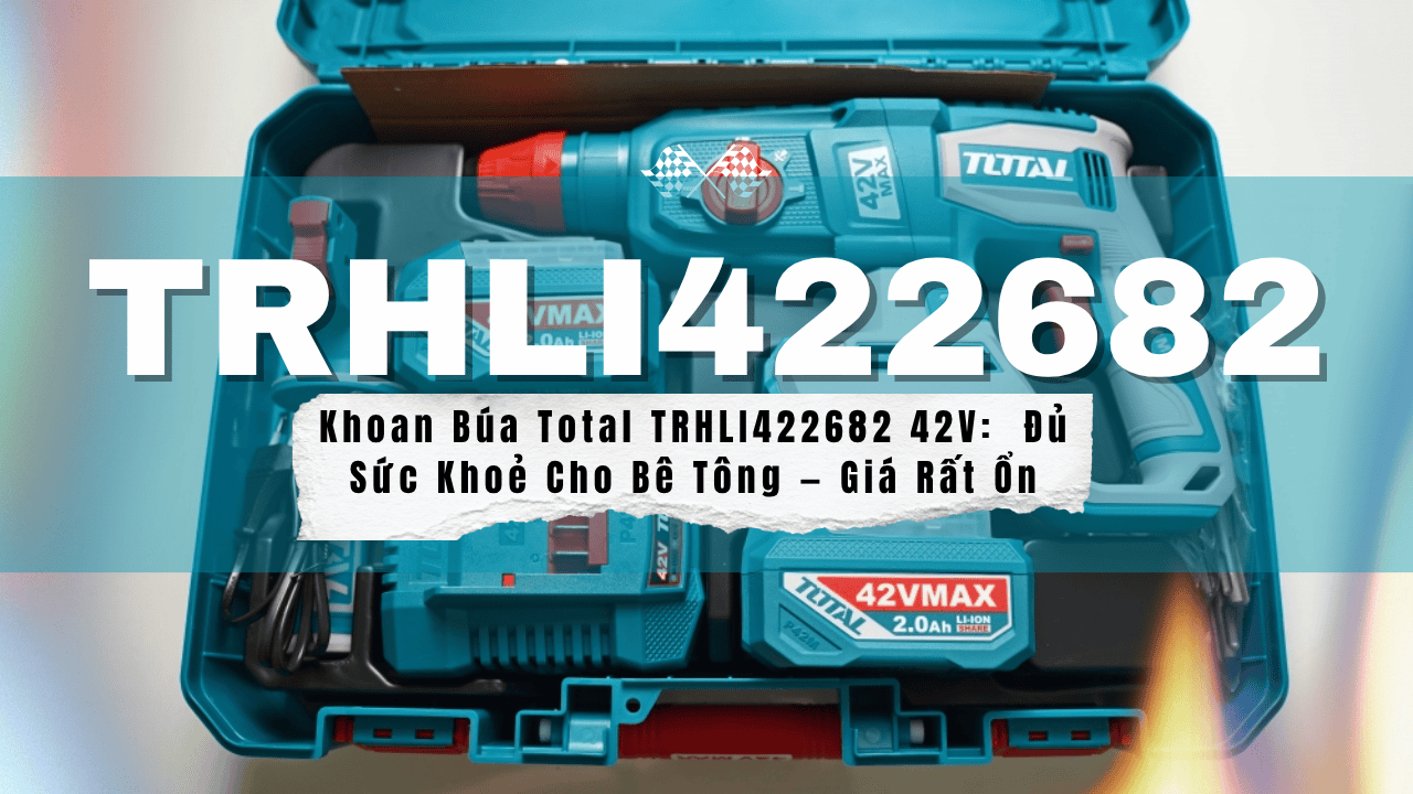 Review Total TRHLI422682 42V — Khoan búa pin 2.5J, combo 2 pin