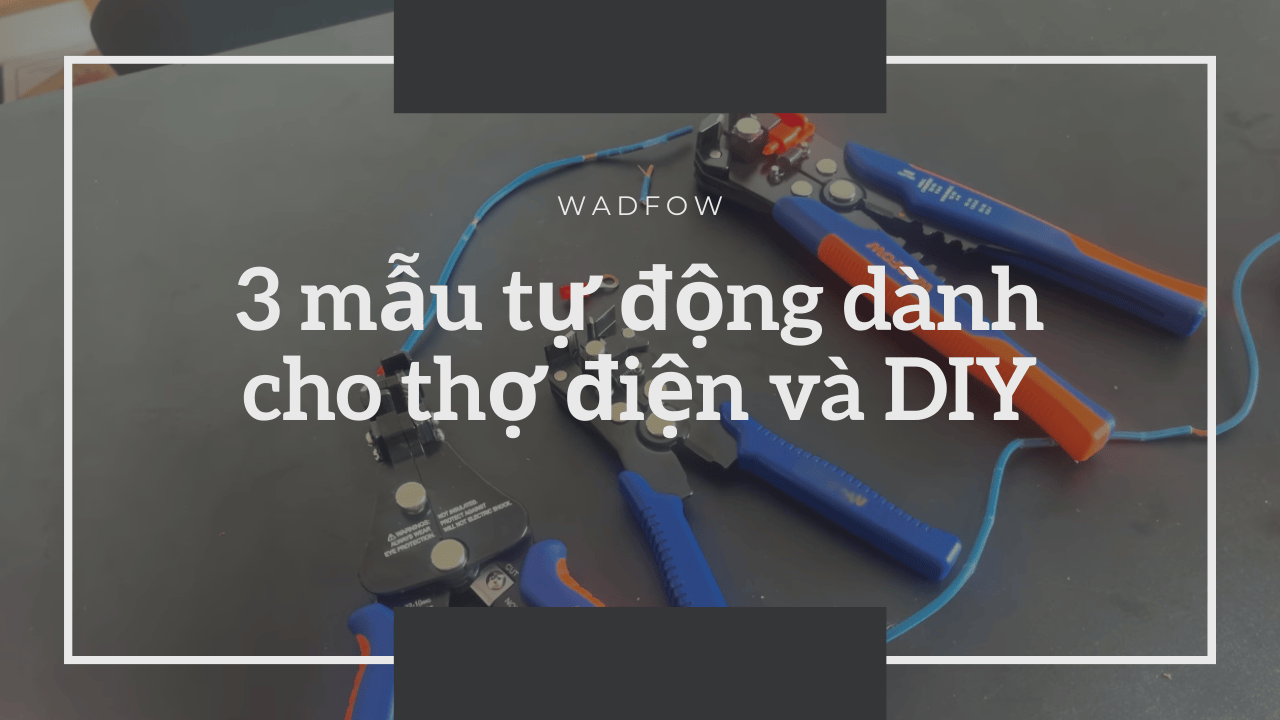 So sánh 3 kìm tuốt Wadfow: WBQ9601, WBQ3606 & WBQ4601 — Chọn đúng cho thợ điện
