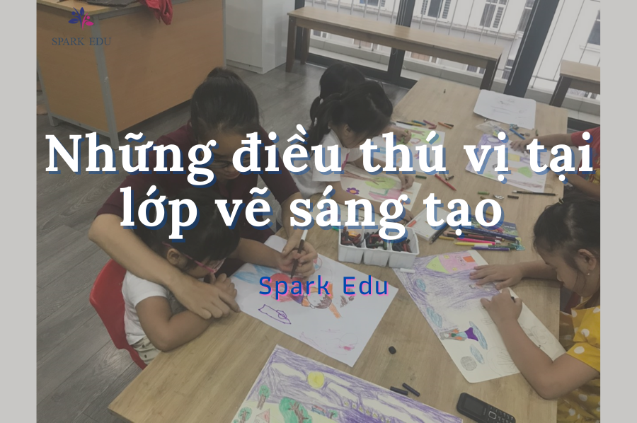 NHỮNG ĐIỀU ĐẶC BIỆT TẠI LỚP VẼ SÁNG TẠO SPARK EDU