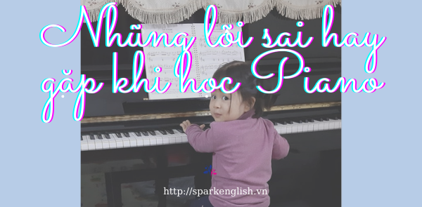 NHỮNG LỖI SAI PHỔ BIẾN NHẤT THƯỜNG GẶP KHI HỌC PIANO