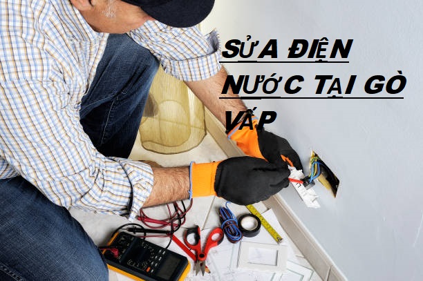 THỢ SỬA ĐIỆN TẠI NHÀ Ở QUẬN GÒ VẤP 24/24H - CÓ MẶT NGAY SAU 15P GỌI 