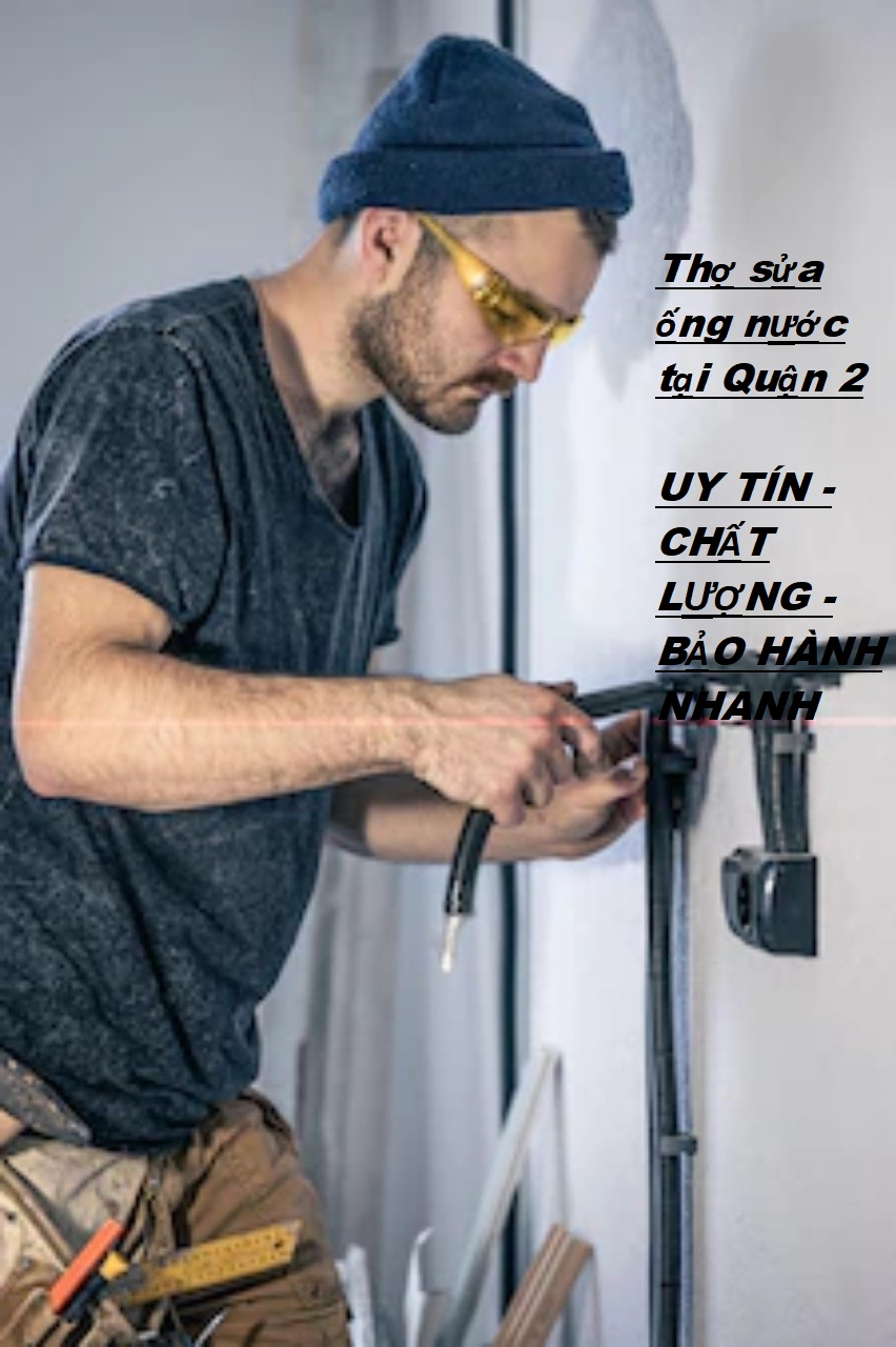 THỢ SỬA ỐNG NƯỚC TẠI NHÀ QUẬN 2: GIÁ RẺ - CHẤT LƯỢNG - BẢO HÀNH DÀI HẠN
