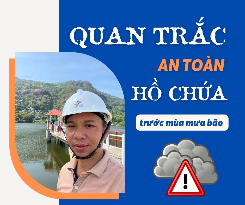 TẠI SAO CẦN QUAN TRẮC AN TOÀN HỒ CHỨA NƯỚC TRƯỚC MÙA MƯA BÃO ??