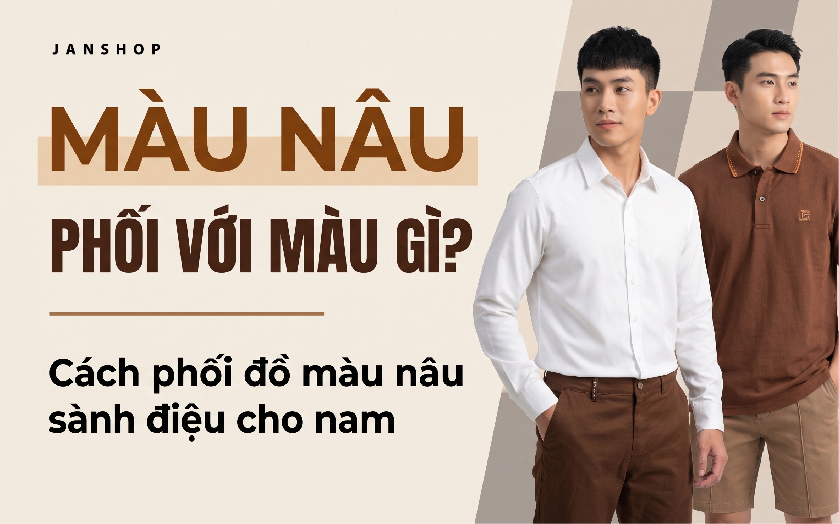Màu nâu phối với màu gì? Cách phối đồ màu nâu sành điệu cho nam