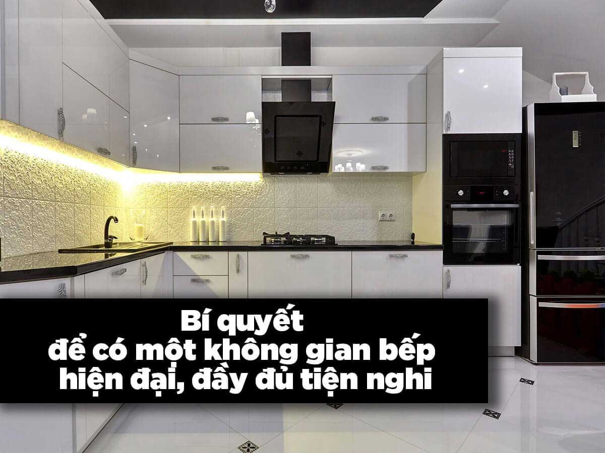 Bí quyết để có một không gian bếp hiện đại, đầy đủ tiện nghi