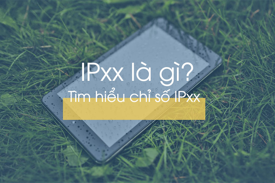 Tiêu chuẩn IP là gì? Tìm hiểu chỉ số IPxx