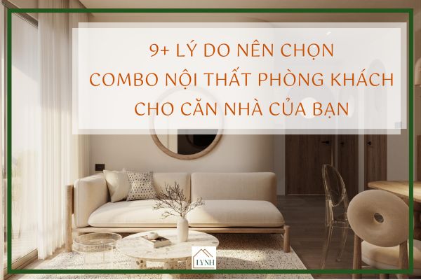 9+ lý do nên chọn combo nội thất phòng khách cho căn nhà của bạn