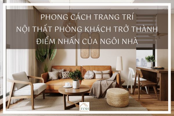 Phong cách trang trí nội thất phòng khách trở thành điểm nhấn của ngôi nhà