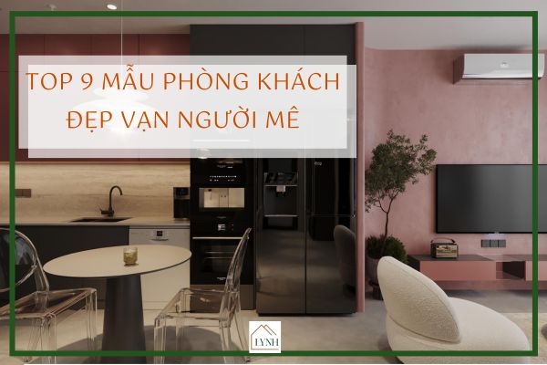 Top 9+ mẫu phòng khách đẹp, hiện đại vạn người mê