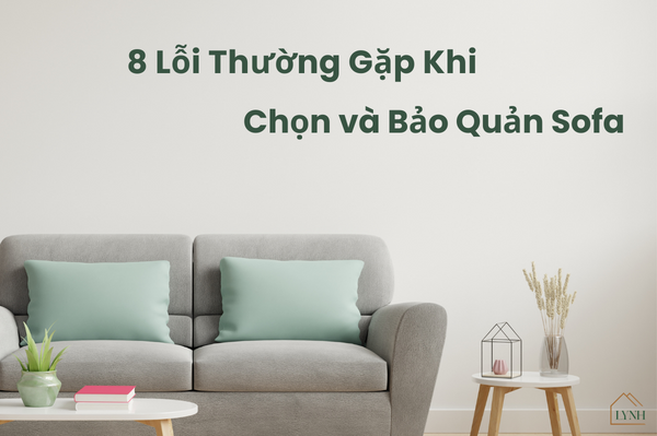 8 Lỗi thường gặp khi chọn và bảo quản Sofa