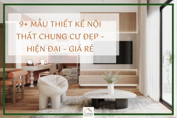 9+ Mẫu Thiết Kế Nội Thất Chung Cư Đẹp – Hiện Đại – Giá Rẻ 