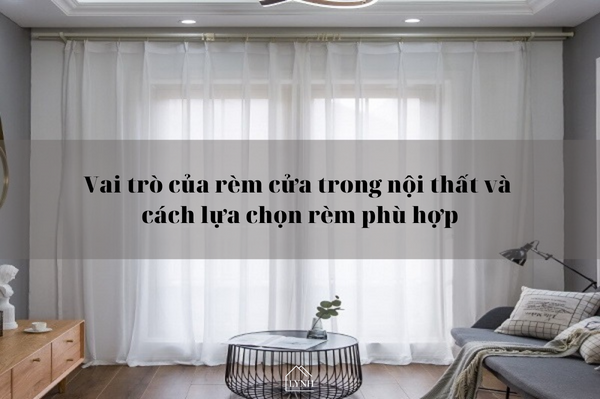 Tìm hiểu những vai trò của rèm cửa và cách lựa chọn rèm phù hợp