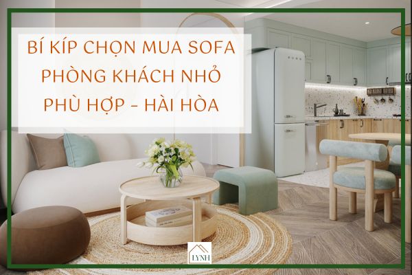 Bí kíp chọn mua sofa phòng khách nhỏ phù hợp – hài hòa