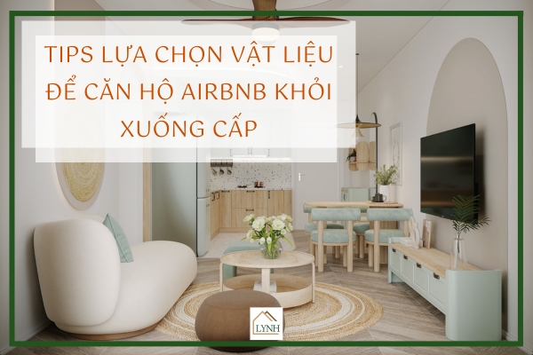 Tips lựa chọn vật liệu để căn hộ Airbnb khỏi xuống cấp trầm trọng