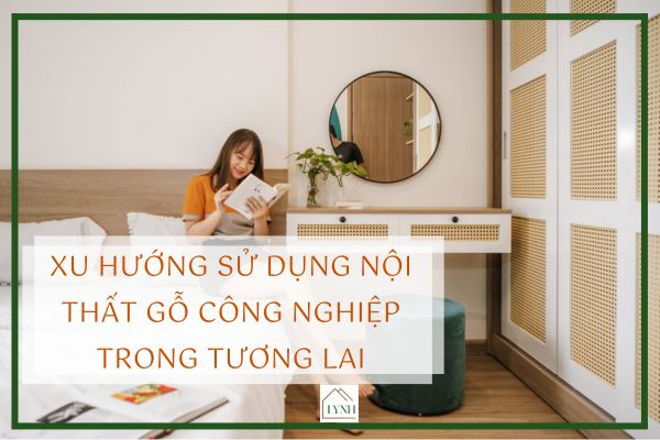 Xu hướng sử dụng nội thất gỗ công nghiệp trong tương lai