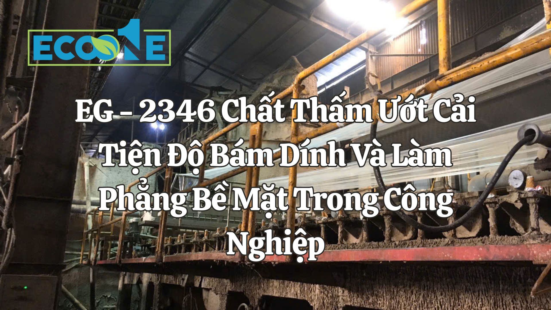 EG - 2346 Chất Thấm Ướt Cải Tiện Độ Bám Dính Và Làm Phẳng Bề Mặt Trong Công Nghiệp