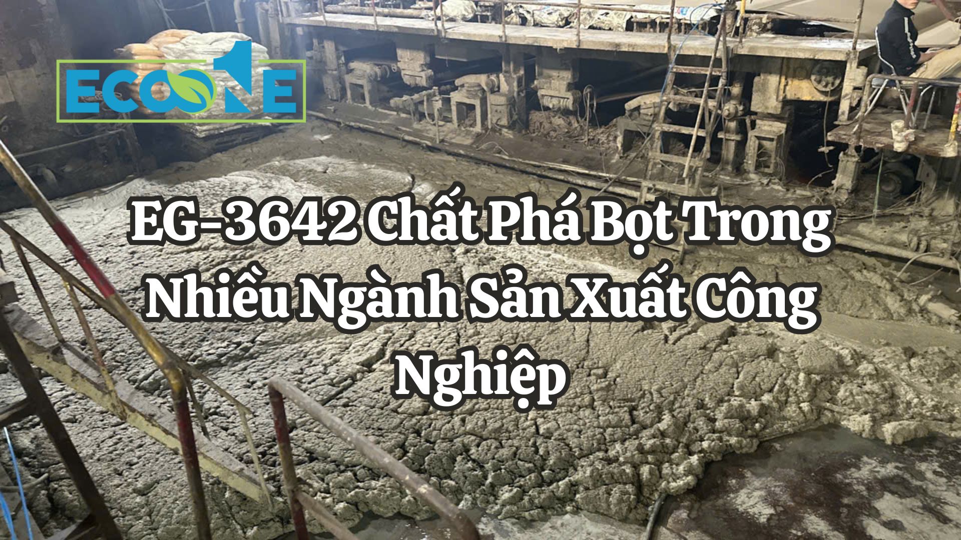 EG-3642 Chất Phá Bọt Trong Nhiều Ngành Sản Xuất Công Nghiệp