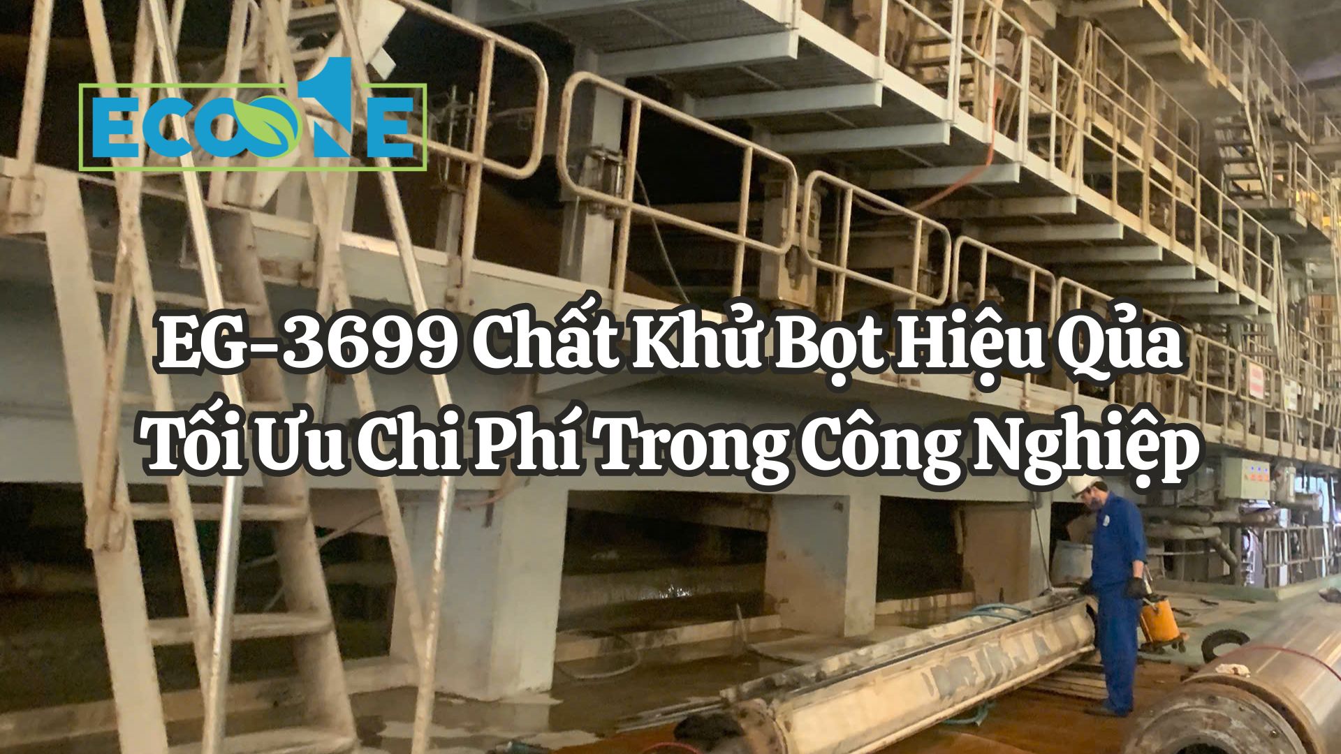 EG-3699 Chất Khử Bọt Hiệu Qủa Tối Ưu Chi Phí Trong Công Nghiệp