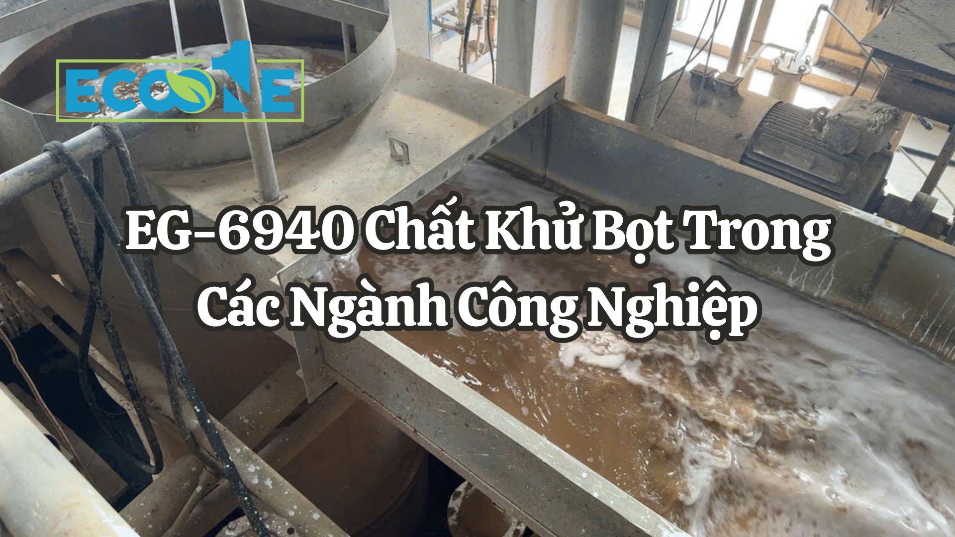 EG-6940 Chất Khử Bọt Trong Các Ngành Công Nghiệp