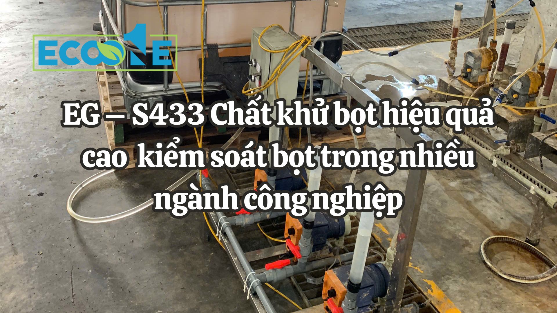 EG S433 – Chất khử bọt hiệu quả cao kiểm soát bọt trong nhiều ngành công nghiệp