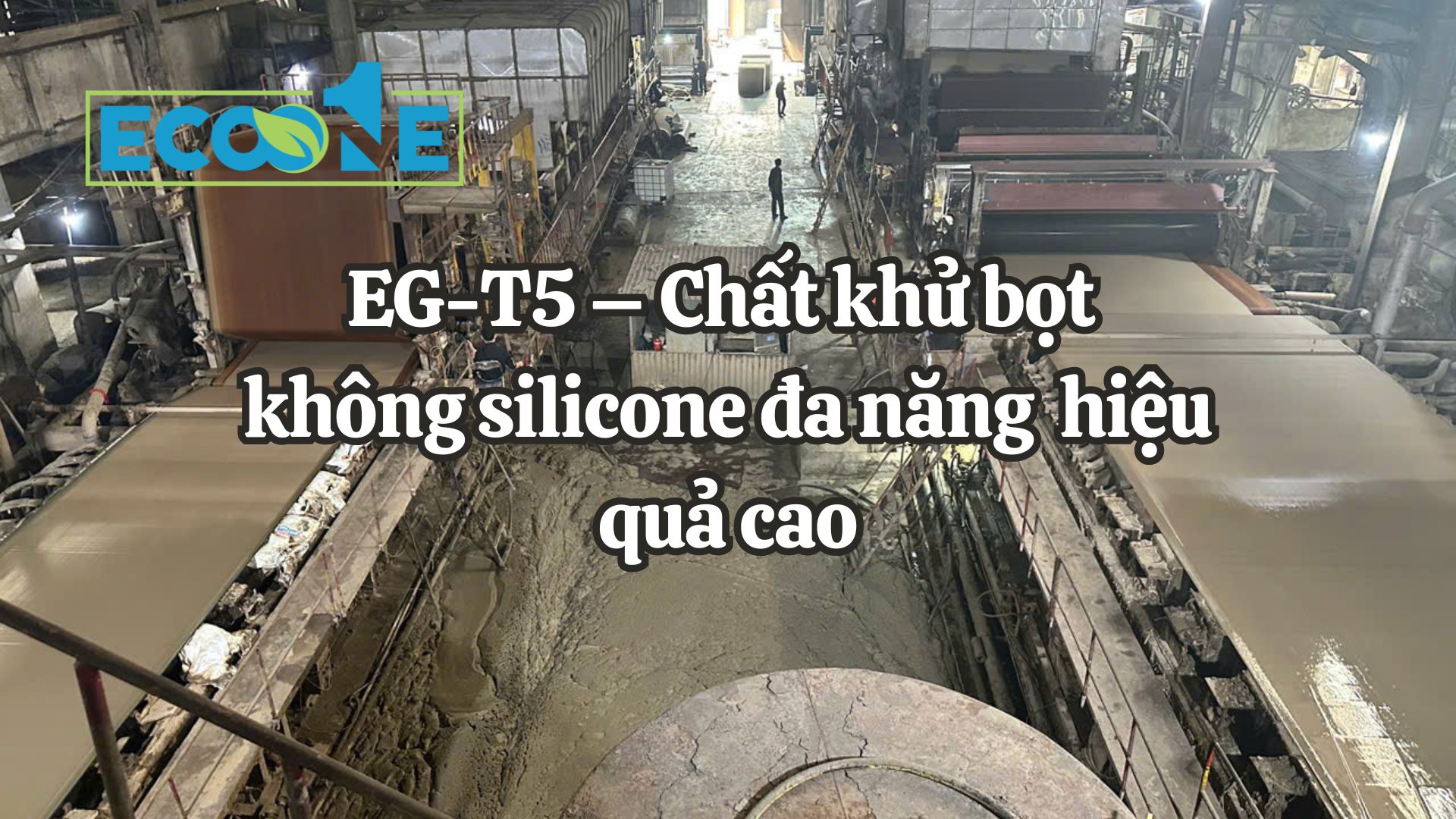 EG-T5 – Chất khử bọt không silicone đa năng, hiệu quả cao