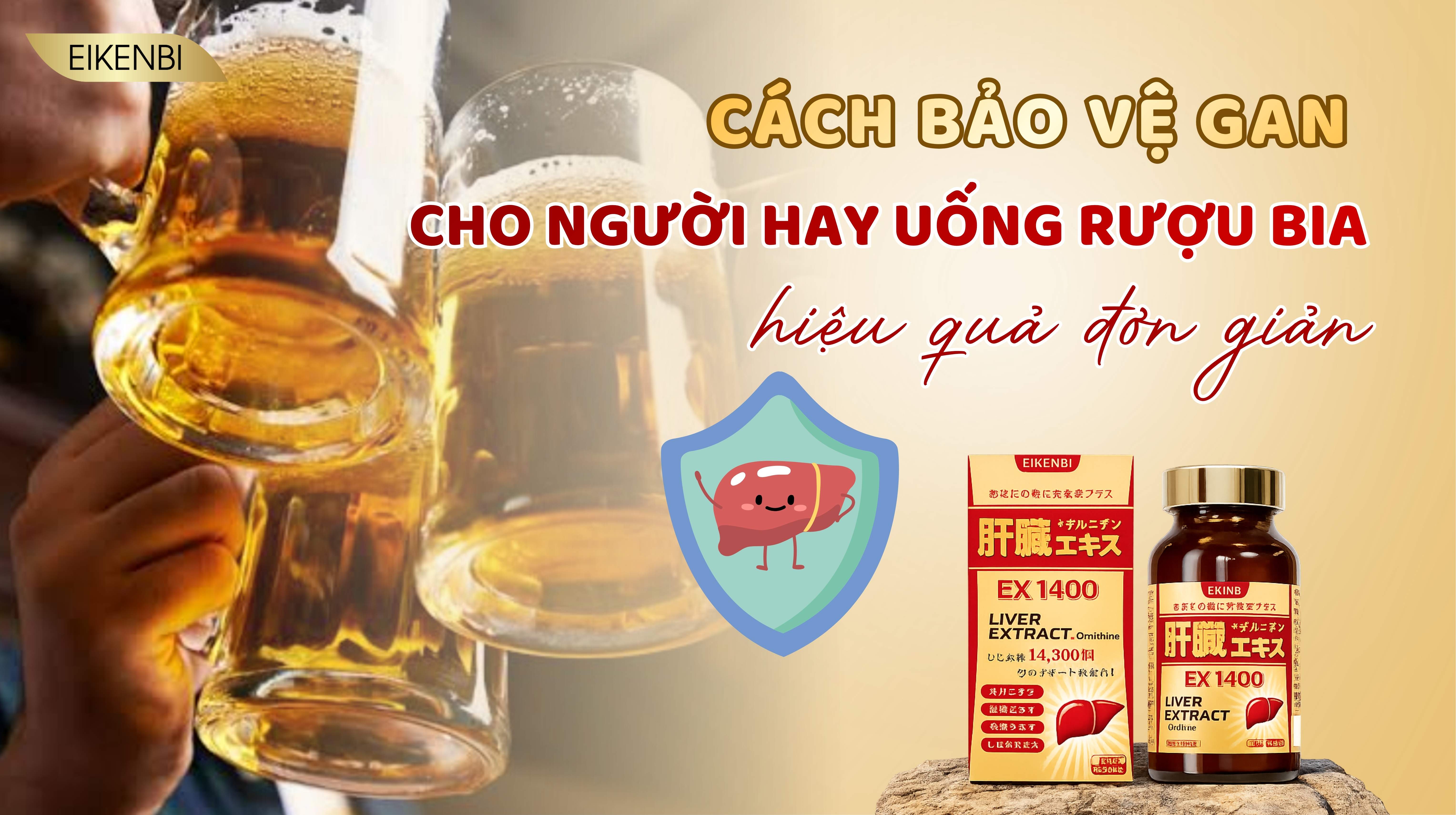 Cách Bảo Vệ Gan Cho Người Hay Uống Rượu Bia Hiệu Quả, Đơn Giản