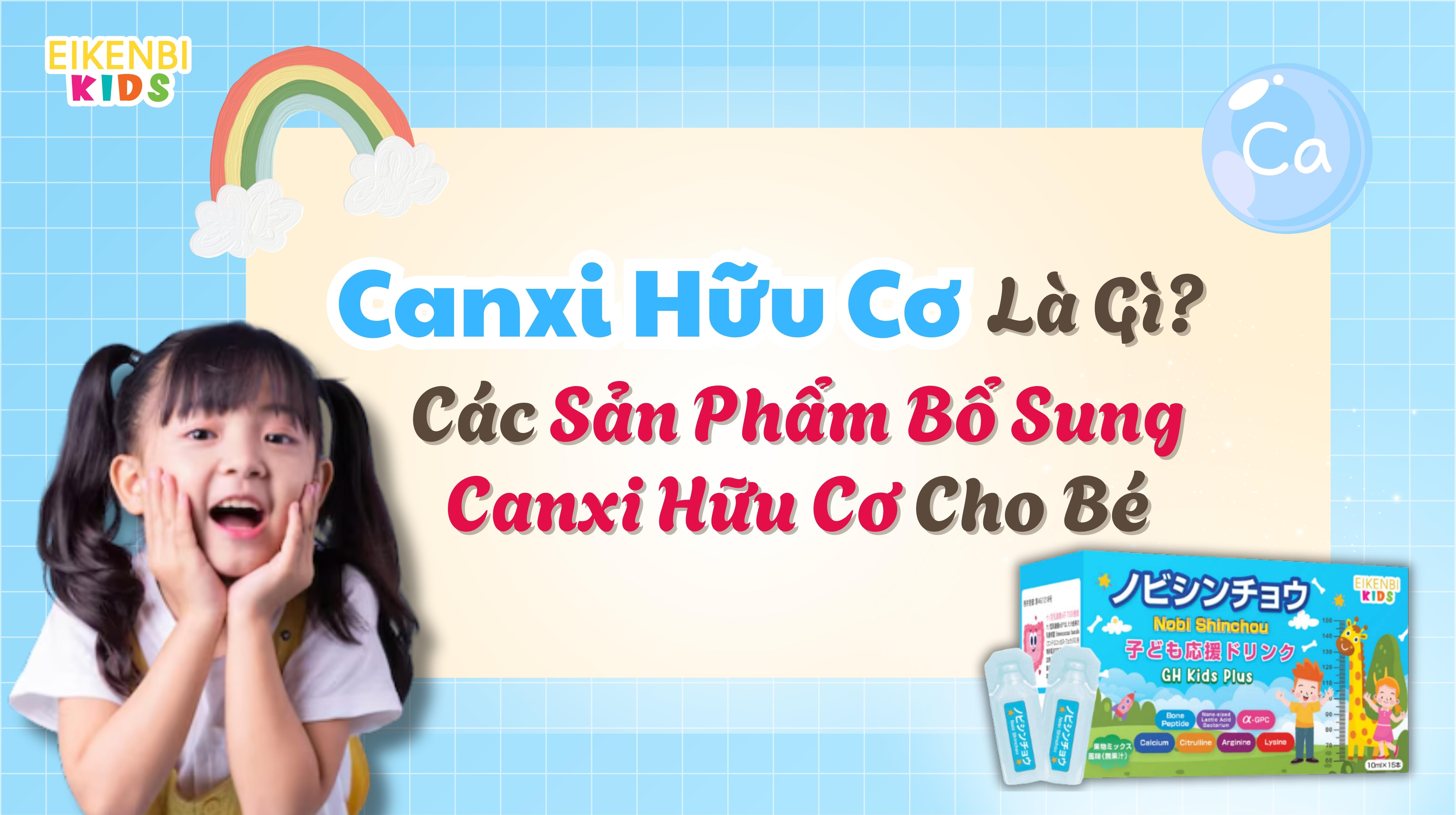 Canxi Hữu Cơ Là Gì? Các Sản Phẩm Bổ Sung Canxi Hữu Cơ Cho Bé