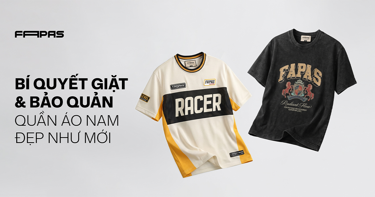 BÍ QUYẾT GIẶT & BẢO QUẢN QUẦN ÁO NAM BỀN ĐẸP NHƯ MỚI TỪ FAPAS