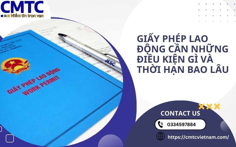 Giấy phép lao động cần những điều kiện gì và thời hạn bao lâu