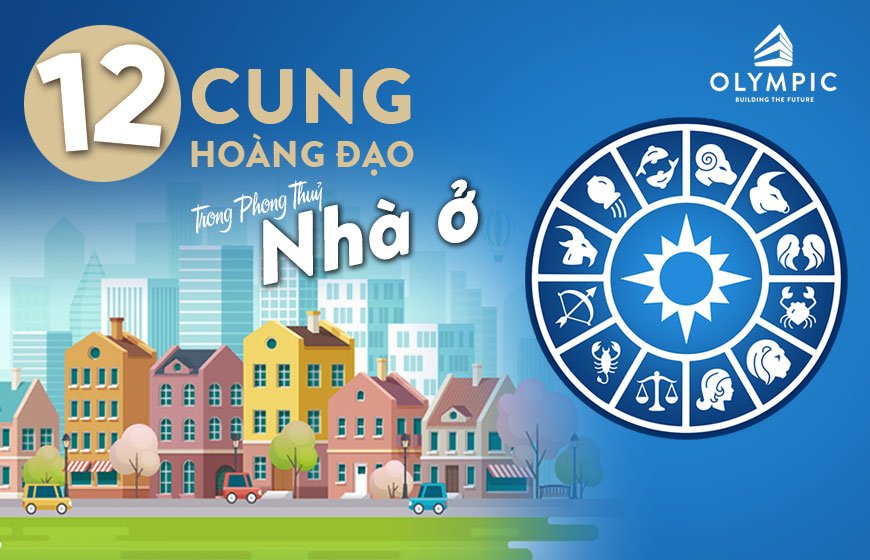 12 cung hoàng đạo và phong thuỷ nhà ở phù hợp