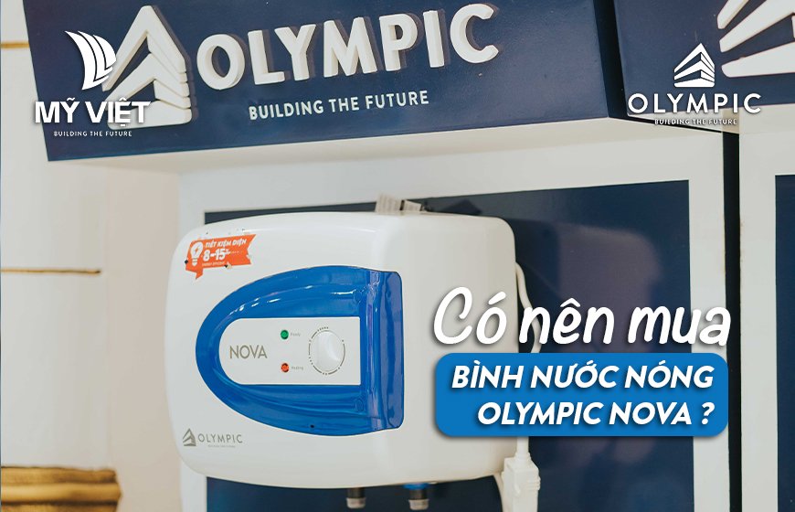 Có nên mua bình nóng lạnh Olympic Nova 30 lít không? Địa chỉ mua hàng đúng giá, chất lượng tốt