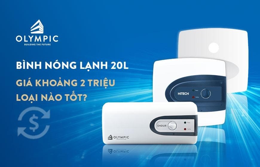 Bình nóng lạnh 20 lít giá khoảng 2 triệu, loại nào tốt?