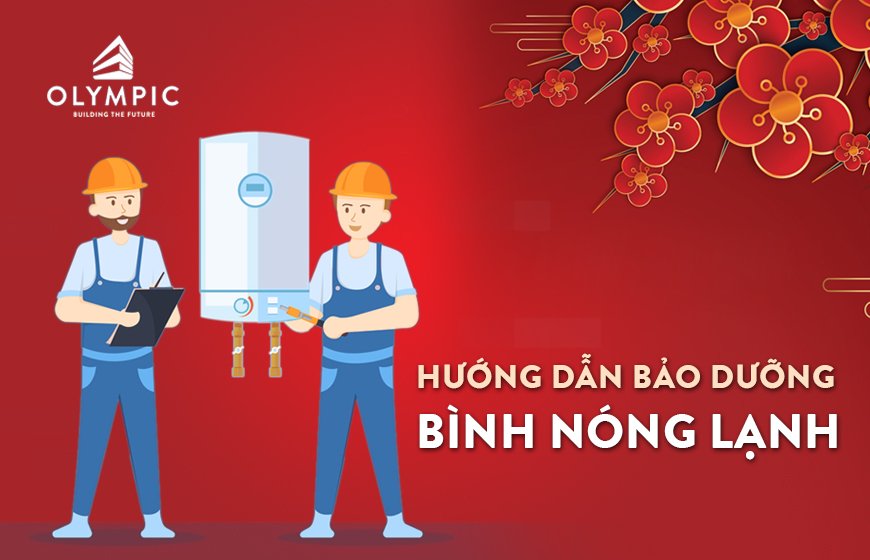 Hướng dẫn bảo dưỡng bình nóng lạnh đón Tết Quý Mão 