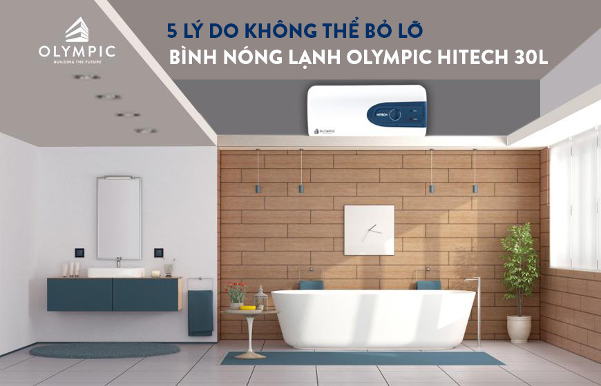 5 lý do không thể bỏ lỡ Bình nóng lạnh Olympic Hitech 30 lít