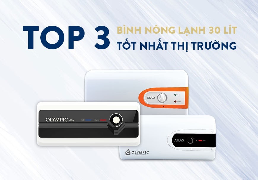 Top 3 bình nóng lạnh 30L tốt nhất trên thị trường