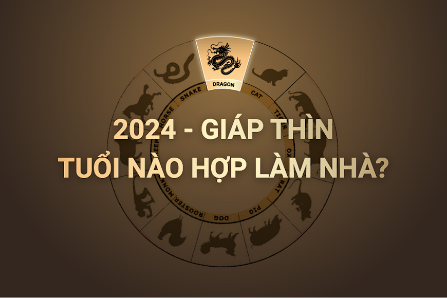 Bật mí tuổi đẹp xây nhà mang lại may mắn, tài lộc năm Giáp Thìn 2024