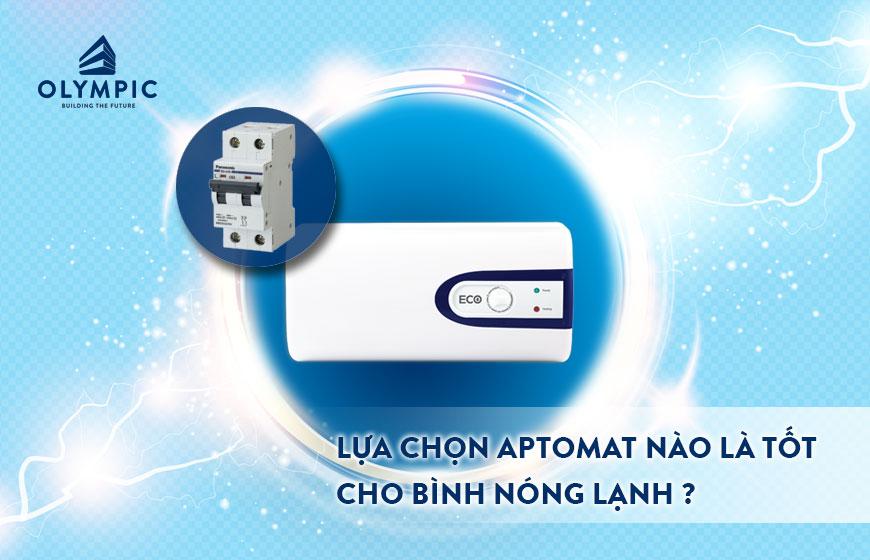 Bạn có biết bình nóng lạnh dùng Aptomat bao nhiêu?