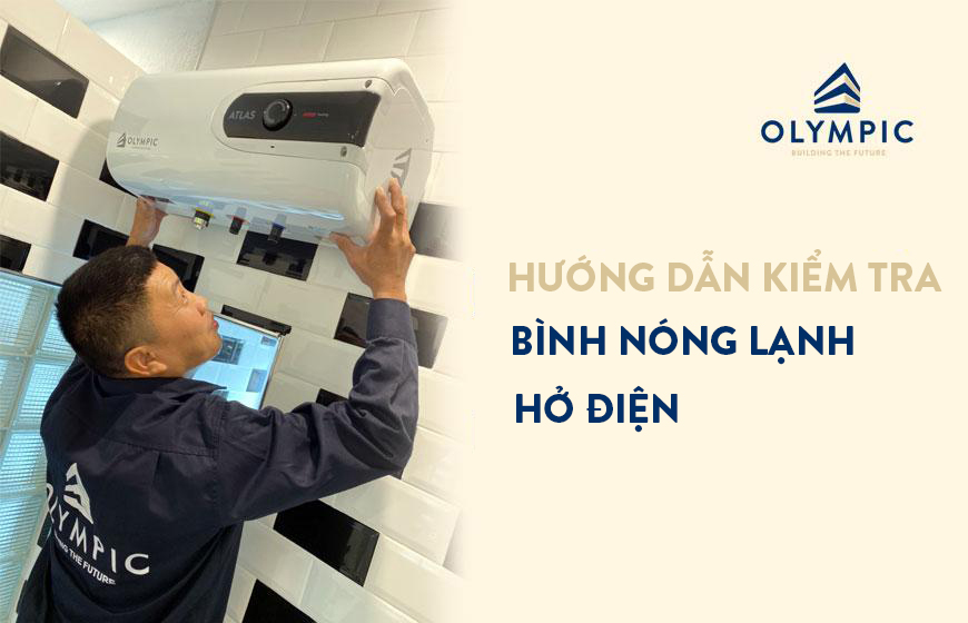 Hướng dẫn kiểm tra bình nóng lạnh hở điện và cách khắc phục 