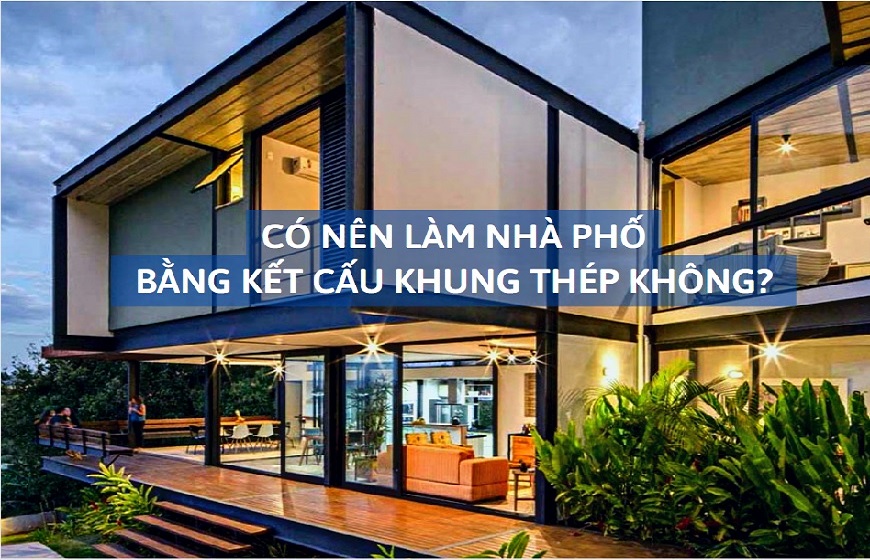 Có nên làm nhà phố bằng kết cấu khung thép không?