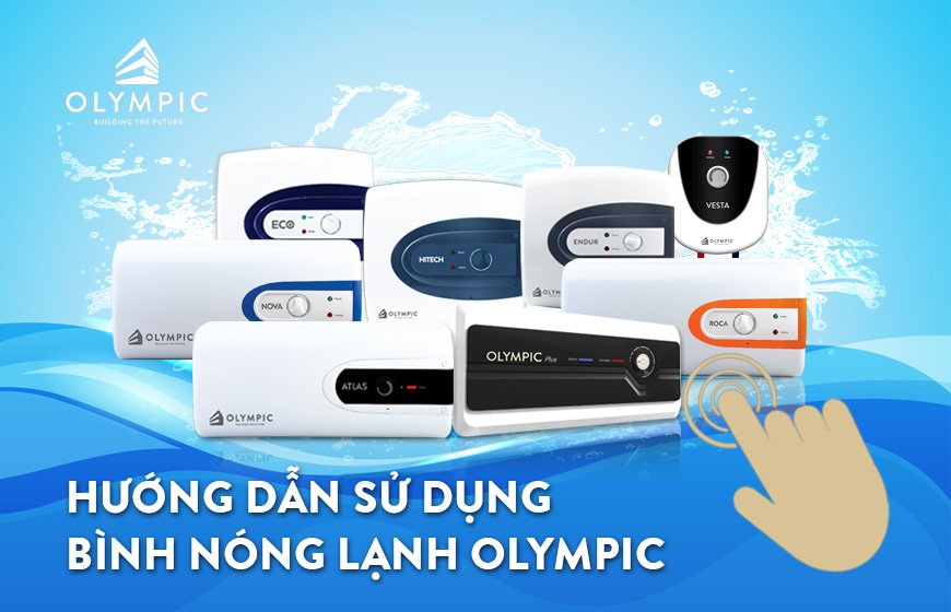 Hướng dẫn sử dụng bình nóng lạnh Olympic an toàn, tiết kiệm