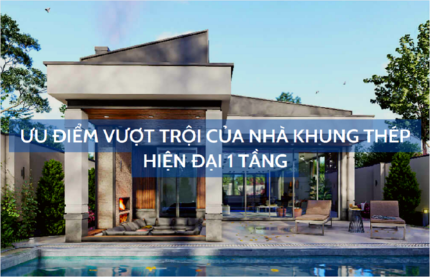 Khám phá ưu điểm nổi trội của nhà khung thép hiện đại 1 tầng