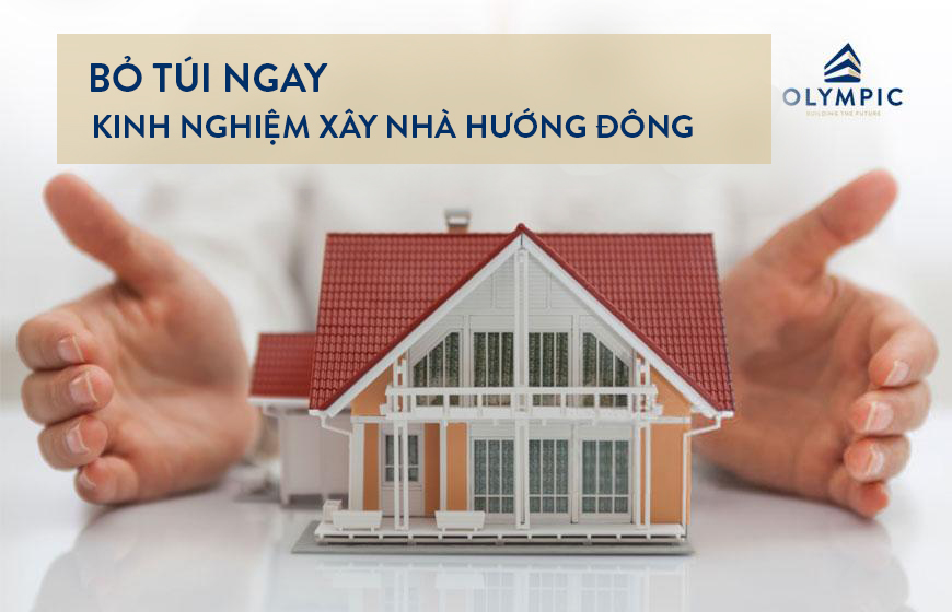 Bỏ túi ngay kinh nghiệm xây nhà hướng Đông nhất định phải biết 