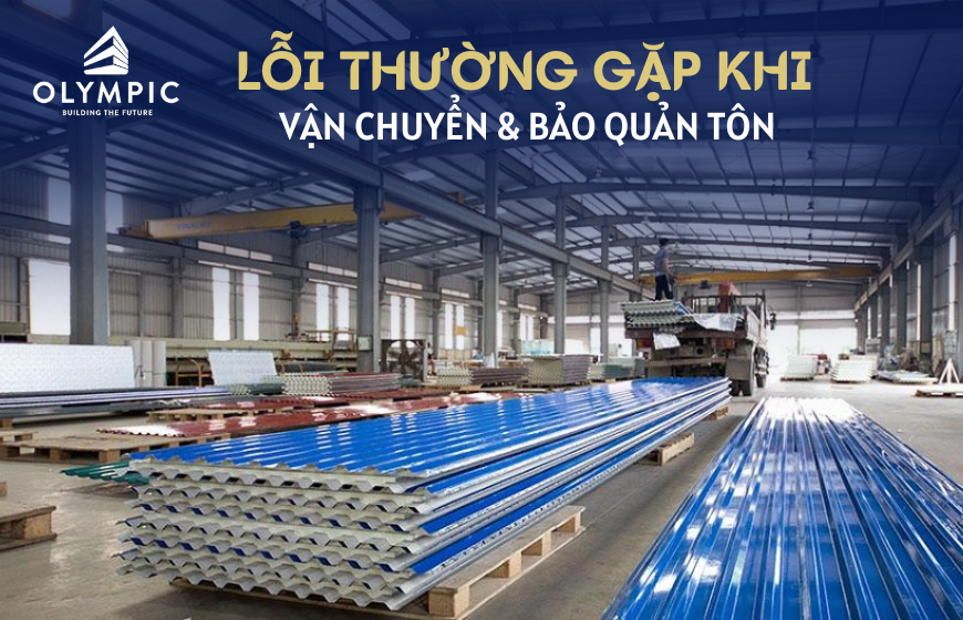 Tổng hợp lỗi thường gặp khi vận chuyển và bảo hành tôn không đúng cách 